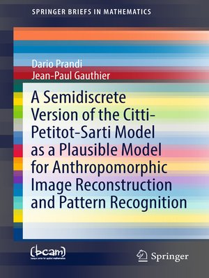 cover image of A Semidiscrete Version of the Citti-Petitot-Sarti Model as a Plausible Model for Anthropomorphic Image Reconstruction and Pattern Recognition